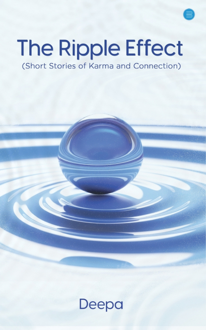 THE RIPPLE EFFECT (SHORT STORIES OF KARMA AND CONNECTION)