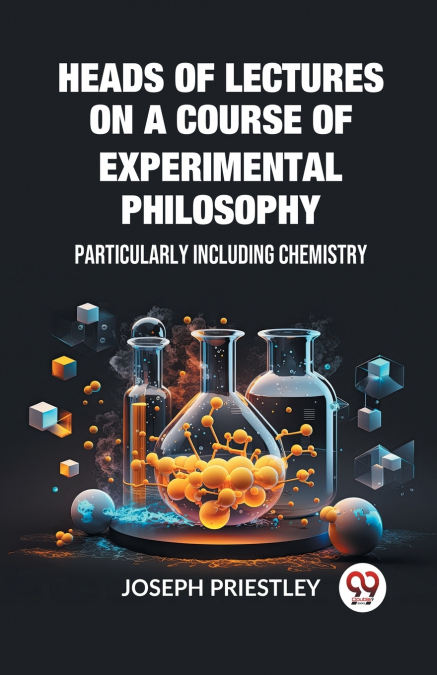 HEADS OF LECTURES ON A COURSE OF EXPERIMENTAL PHILOSOPHY PAR