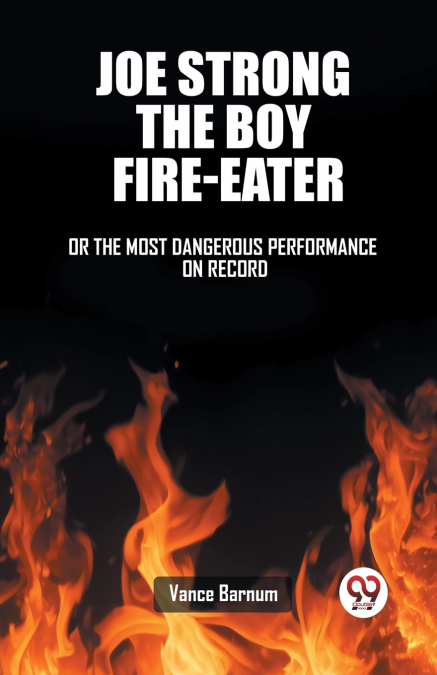 JOE STRONG THE BOY FIRE-EATER OR THE MOST DANGEROUS PERFORMA