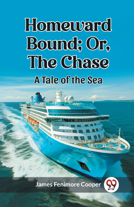HOMEWARD BOUND, OR, THE CHASE A TALE OF THE SEA