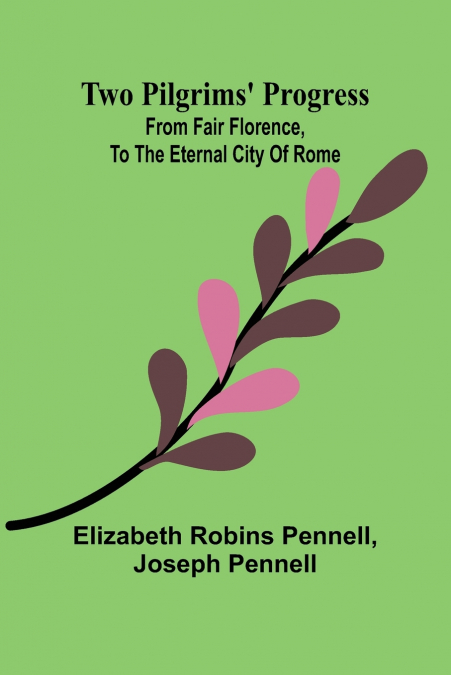 TWO PILGRIMS? PROGRESS, FROM FAIR FLORENCE, TO THE ETERNAL C