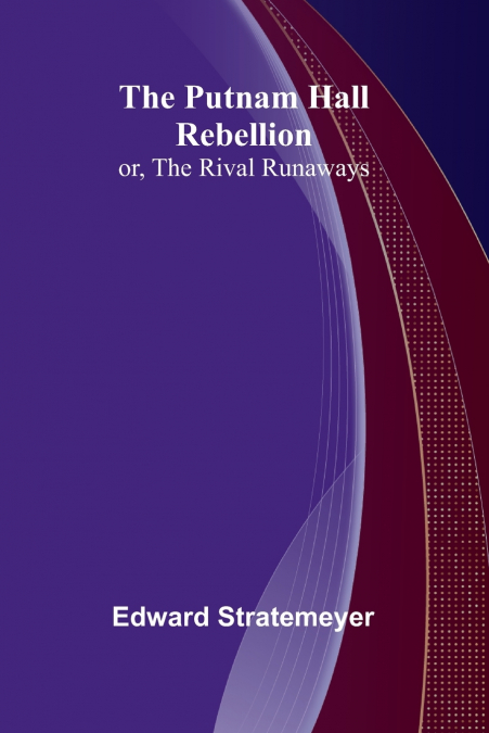 THE PUTNAM HALL REBELLION, OR, THE RIVAL RUNAWAYS