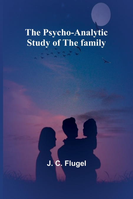 THE PSYCHO-ANALYTIC STUDY OF THE FAMILY