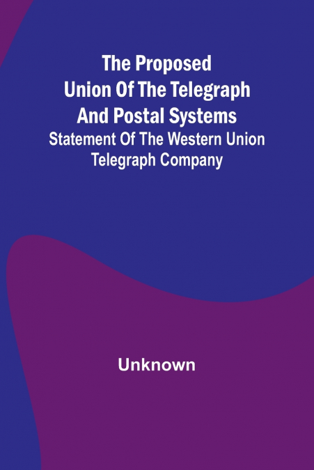 THE PROPOSED UNION OF THE TELEGRAPH AND POSTAL SYSTEMS, STAT
