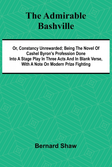 THE ADMIRABLE BASHVILLE, OR, CONSTANCY UNREWARDED, BEING THE