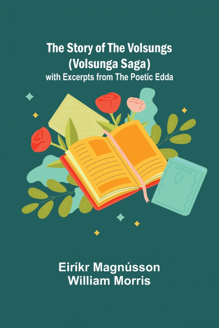 THE STORY OF THE VOLSUNGS (VOLSUNGA SAGA), WITH EXCERPTS FRO