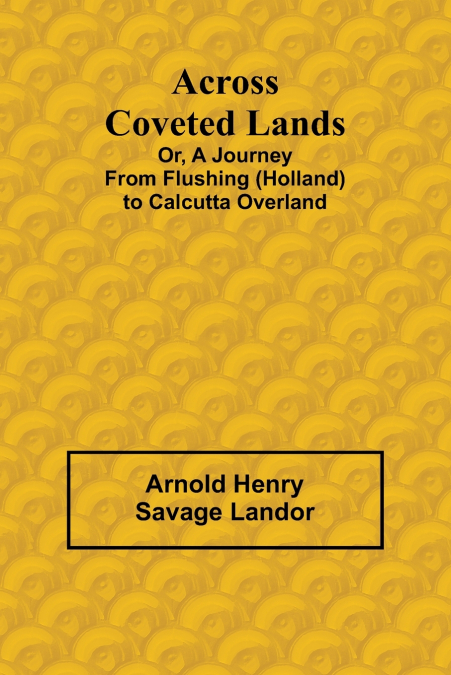 ACROSS COVETED LANDS, OR, A JOURNEY FROM FLUSHING (HOLLAND)