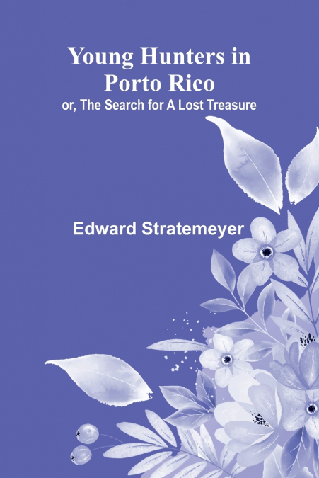 YOUNG HUNTERS IN PORTO RICO, OR, THE SEARCH FOR A LOST TREAS