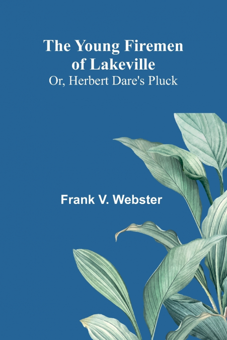THE YOUNG FIREMEN OF LAKEVILLE, OR, HERBERT DARE?S PLUCK