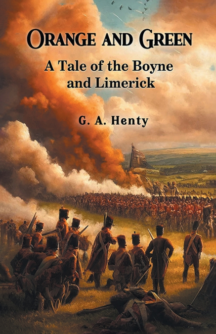ORANGE AND GREEN A TALE OF THE BOYNE AND LIMERICK