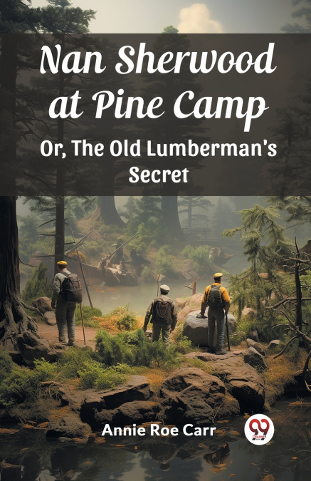 NAN SHERWOOD AT PINE CAMP OR, THE OLD LUMBERMAN?S SECRET
