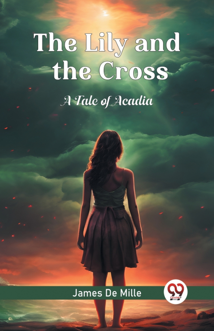 THE LILY AND THE CROSS A TALE OF ACADIA