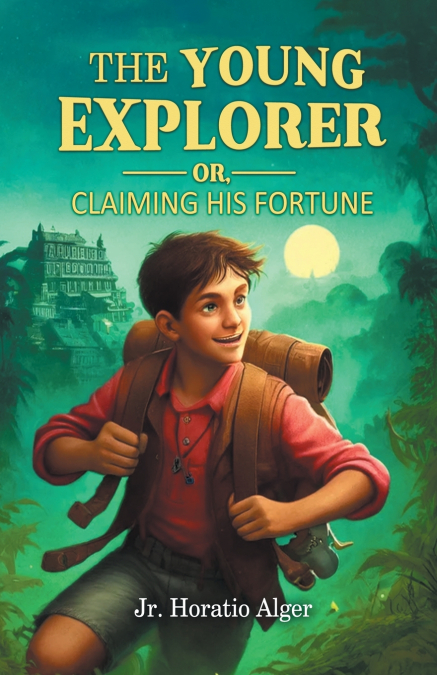 THE YOUNG EXPLORER OR, CLAIMING HIS FORTUNE