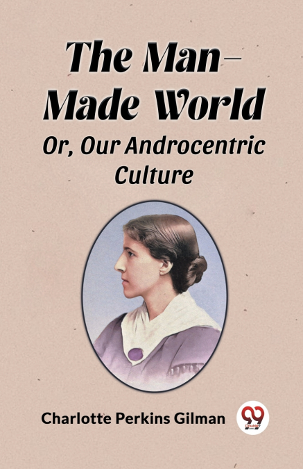 THE MAN-MADE WORLD OR, OUR ANDROCENTRIC CULTURE