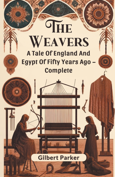 THE WEAVERS A TALE OF ENGLAND AND EGYPT OF FIFTY YEARS AGO -