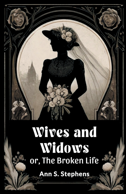 WIVES AND WIDOWS OR, THE BROKEN LIFE