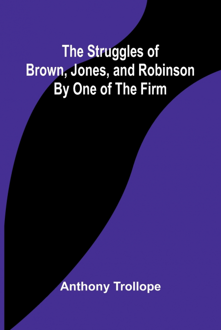 THE STRUGGLES OF BROWN, JONES, AND ROBINSON,BY ONE OF THE FI