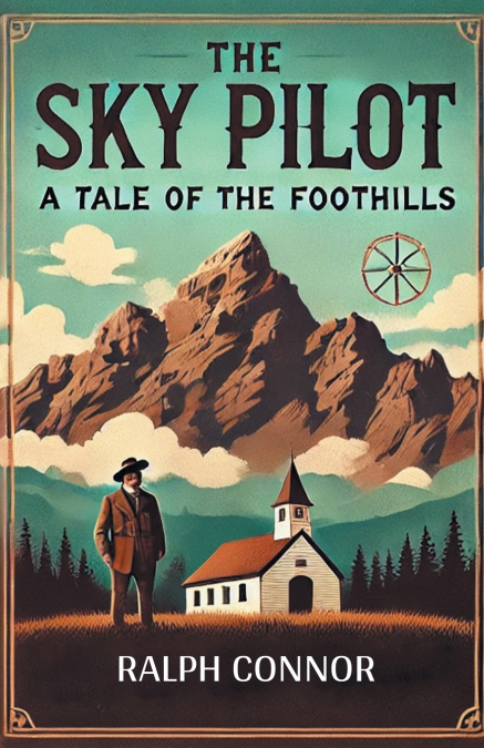 THE SKY PILOT A TALE OF THE FOOTHILLS