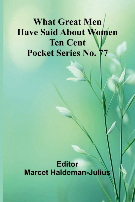 WHAT GREAT MEN HAVE SAID ABOUT WOMEN TEN CENT POCKET SERIES