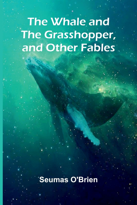 THE WHALE AND THE GRASSHOPPER, AND OTHER FABLES