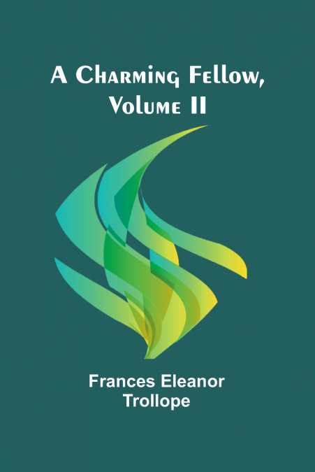 A CHARMING FELLOW, VOLUME II