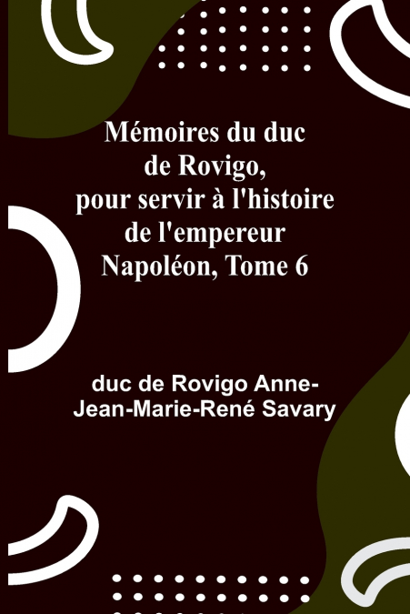 MEMOIRES DU DUC DE ROVIGO, POUR SERVIR A L?HISTOIRE DE L?EMP