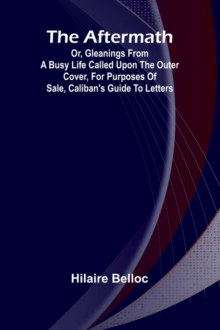THE AFTERMATH, OR, GLEANINGS FROM A BUSY LIFE CALLED UPON TH