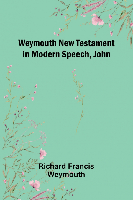 WEYMOUTH NEW TESTAMENT IN MODERN SPEECH, JOHN