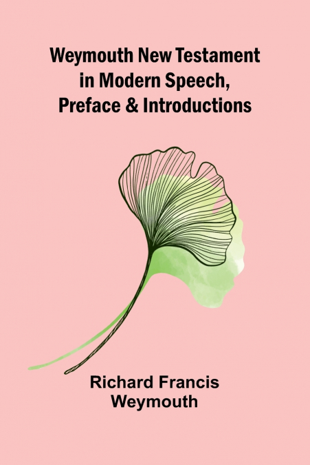 WEYMOUTH NEW TESTAMENT IN MODERN SPEECH, PREFACE AND INTRODU