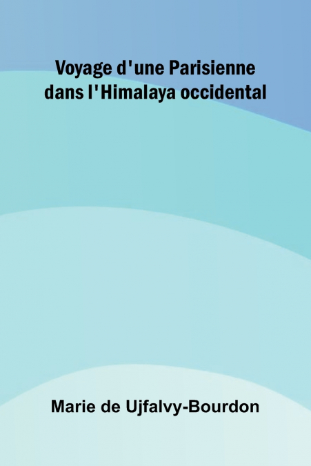 VOYAGE D?UNE PARISIENNE DANS L?HIMALAYA OCCIDENTAL