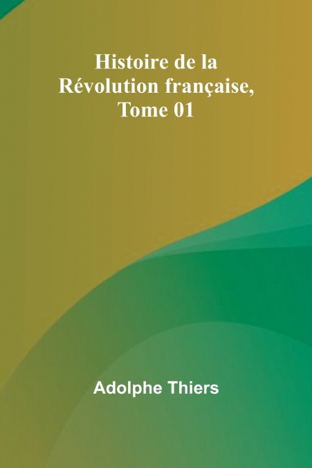 HISTOIRE DE LA REVOLUTION FRAN�AISE, TOME 01