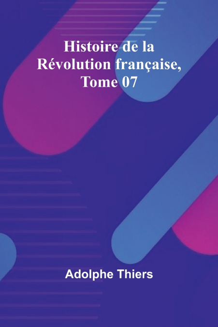 HISTOIRE DE LA REVOLUTION FRAN�AISE, TOME 07