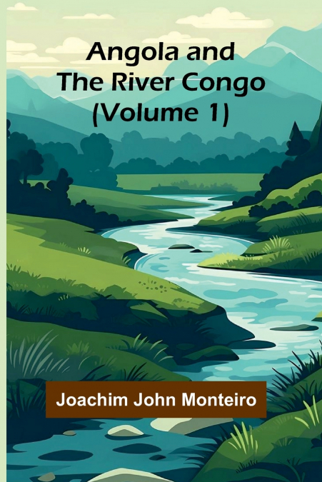 ANGOLA AND THE RIVER CONGO (VOLUME 1)