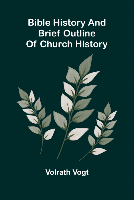 BIBLE HISTORY AND BRIEF OUTLINE OF CHURCH HISTORY