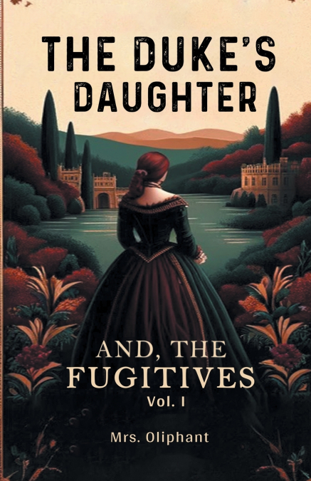 THE DUKE?S DAUGHTER AND, THE FUGITIVES VOL. I
