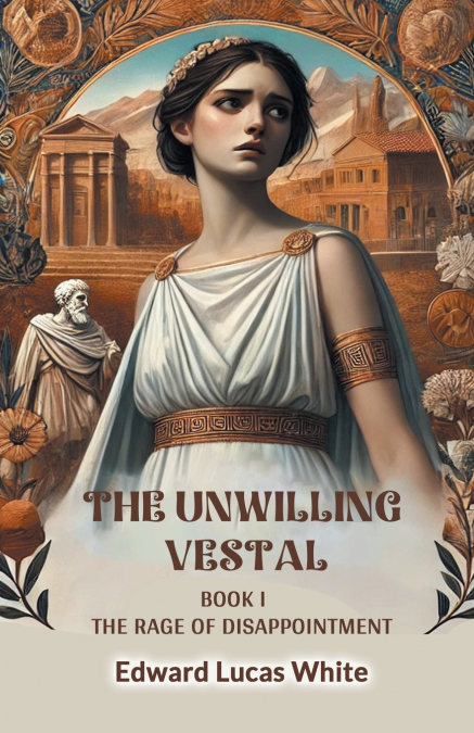 THE UNWILLING VESTAL BOOK I THE RAGE OF DISAPPOINTMENT
