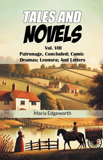 TALES AND NOVELS VOL. VIII PATRONAGE, CONCLUDED, COMIC DRAMA