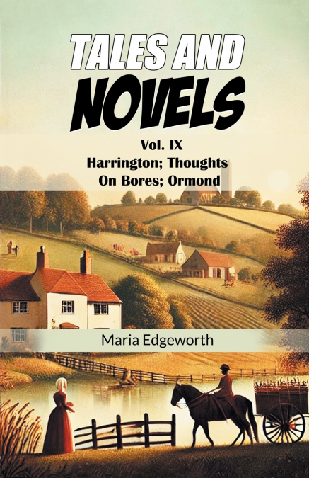 TALES AND NOVELS VOL. IX HARRINGTON, THOUGHTS ON BORES, ORMO