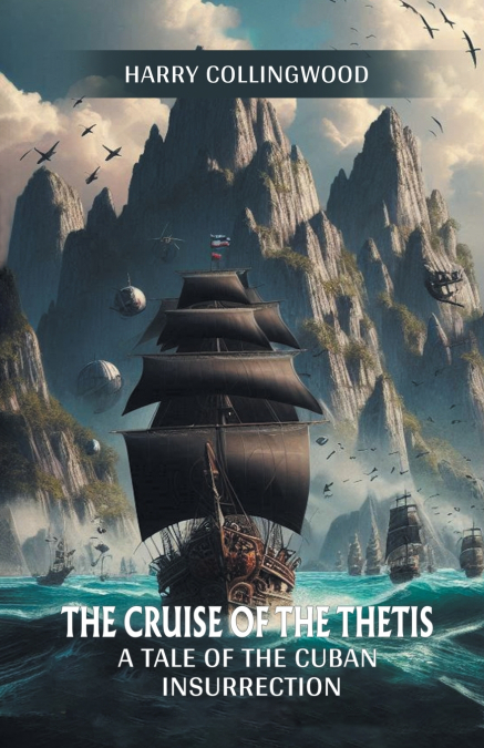 THE CRUISE OF THE THETIS A TALE OF THE CUBAN INSURRECTION