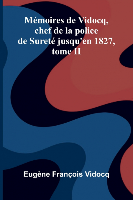 M MOIRES DE VIDOCQ, CHEF DE LA POLICE DE SURET JUSQU?EN 1827