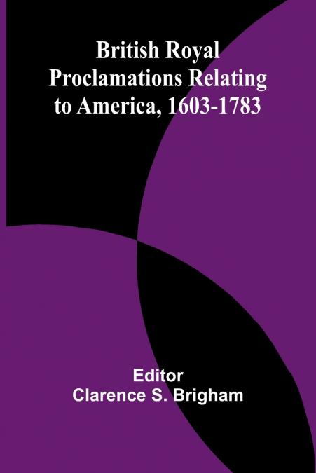 BRITISH ROYAL PROCLAMATIONS RELATING TO AMERICA, 1603-1783