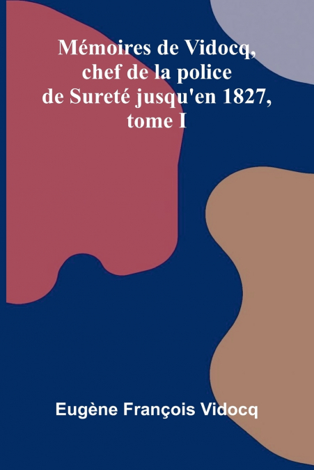 M MOIRES DE VIDOCQ, CHEF DE LA POLICE DE SURET JUSQU?EN 1827