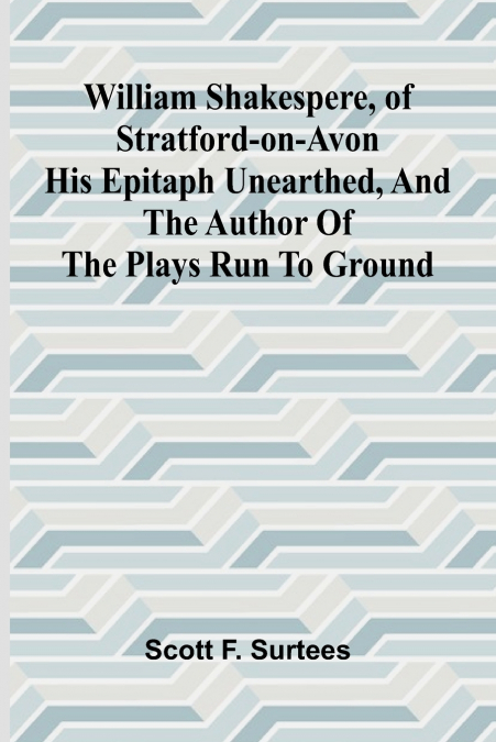 WILLIAM SHAKESPERE, OF STRATFORD-ON-AVON HIS EPITAPH UNEARTH