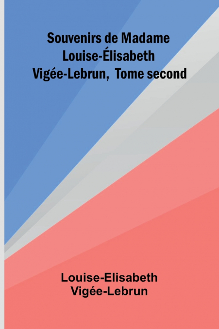 SOUVENIRS DE MADAME LOUISE- LISABETH VIG E-LEBRUN, TOME SECO