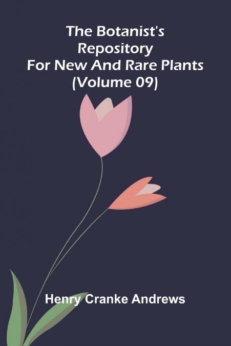 THE BOTANIST?S REPOSITORY FOR NEW AND RARE PLANTS (VOLUME 09