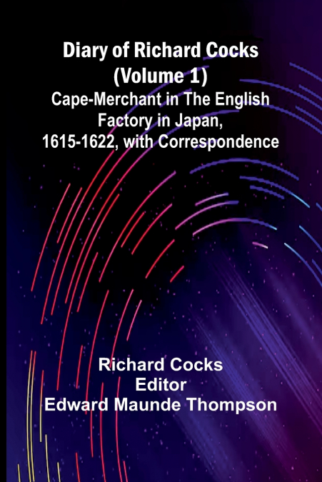 DIARY OF RICHARD COCKS (VOLUME 1), CAPE-MERCHANT IN THE ENGL