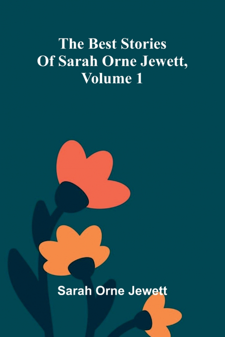 THE BEST STORIES OF SARAH ORNE JEWETT, VOLUME 1