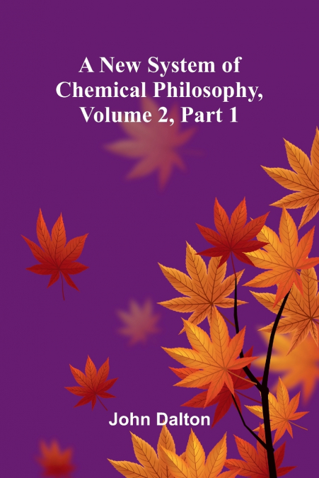 A NEW SYSTEM OF CHEMICAL PHILOSOPHY, VOLUME 2, PART 1