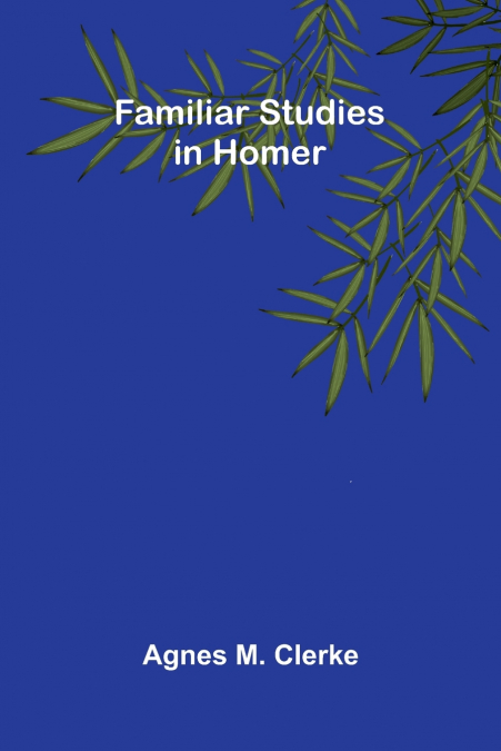 FAMILIAR STUDIES IN HOMER