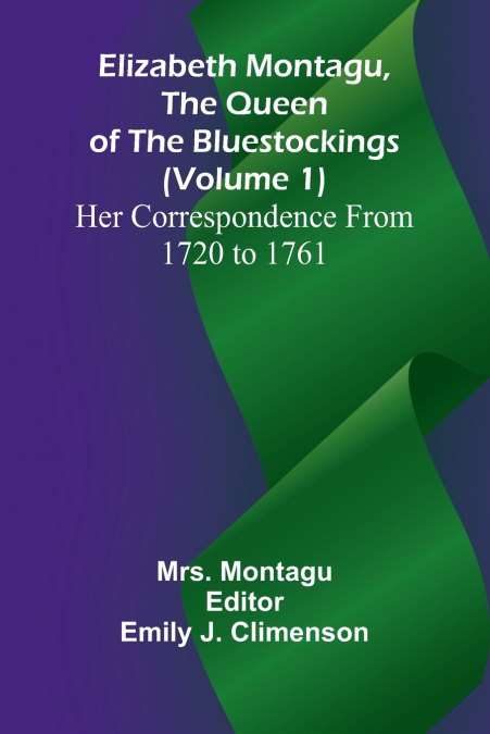ELIZABETH MONTAGU, THE QUEEN OF THE BLUESTOCKINGS (VOLUME 1)